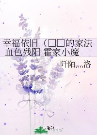 《幸福依旧(□□的家法 血色残阳 霍家小魔王同人))》