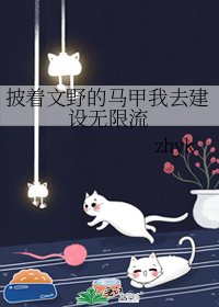 《披着文野的马甲我去建设无限流》